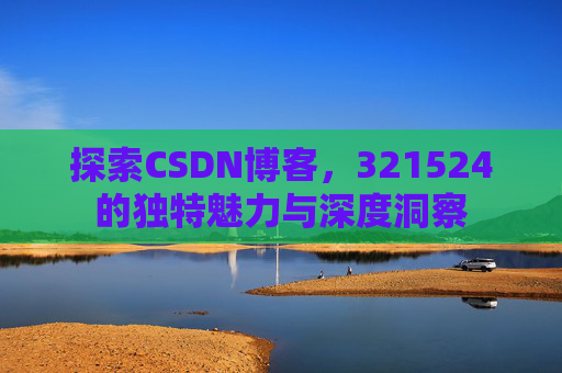 探索CSDN博客,321524的独特魅力与深度洞察