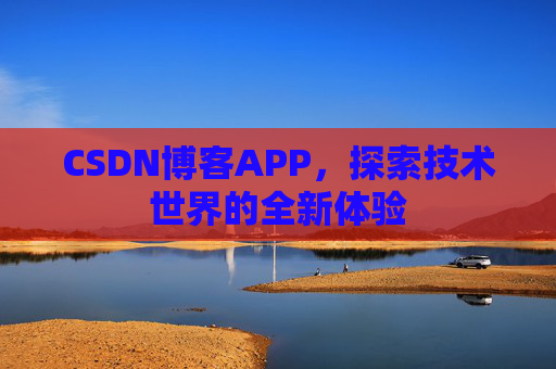 CSDN博客APP，探索技术世界的全新体验
